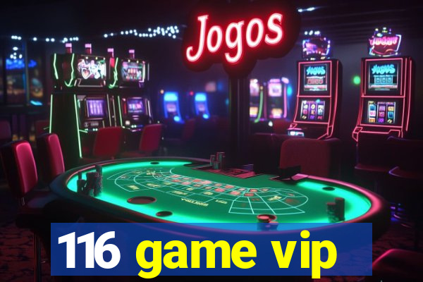 116 game vip